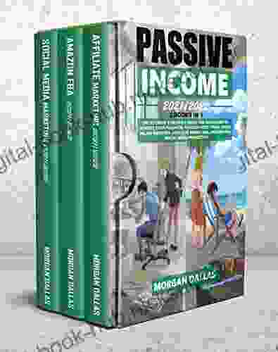 Passive Income 2024/2024: 3IN1:The Ultimate Reliable Guide For Beginners To Achieve Your Financial Freedom With Three Solid Online Business: Affiliate Marketing Amazon Fba Social Media Marketing