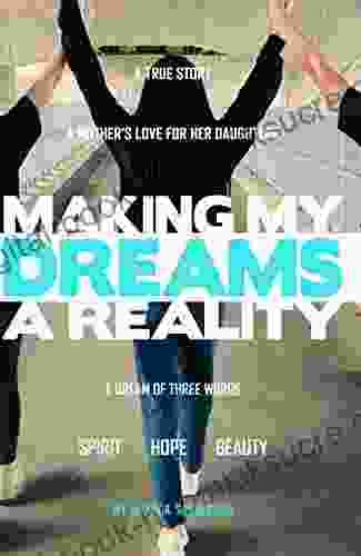 Making My Dreams A Reality: A Mother s Love For Her Daughters