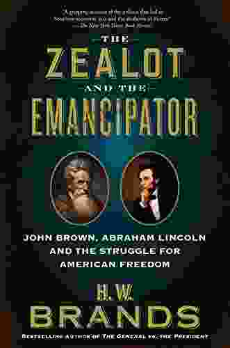 The Zealot and the Emancipator: John Brown Abraham Lincoln and the Struggle for American Freedom