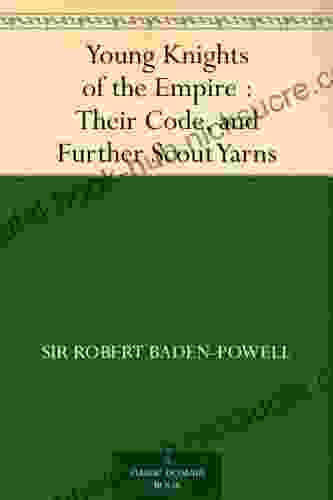 Young Knights Of The Empire : Their Code And Further Scout Yarns