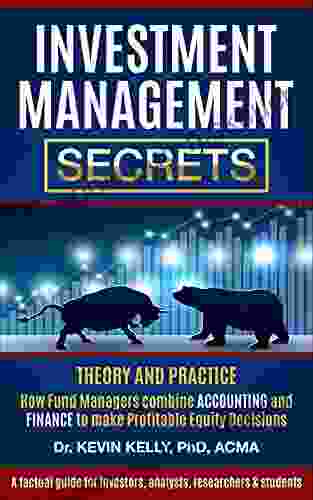 INVESTMENT MANAGEMENT SECRETS: THEORY AND PRACTICE How Fund Managers combine Accounting and Finance to make Profitable Equity Decisions: A factual guide students (Investment Management Research)