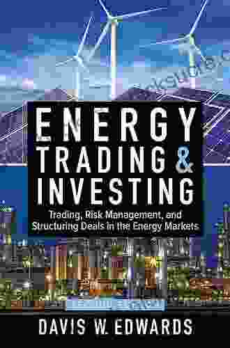 Energy Trading And Investing: Trading Risk Management And Structuring Deals In The Energy Market Second Edition