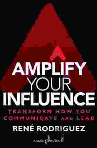 Amplify Your Influence: Transform How You Communicate and Lead