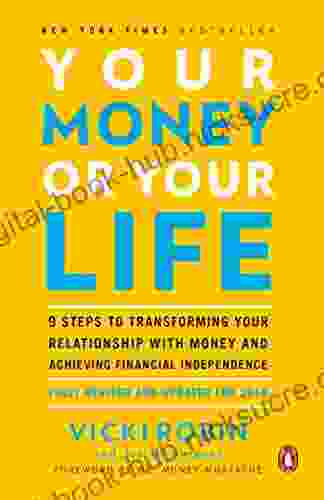 Your Money Or Your Life: 9 Steps To Transforming Your Relationship With Money And Achieving Financial Independence: Fully Revised And Updated For 2024