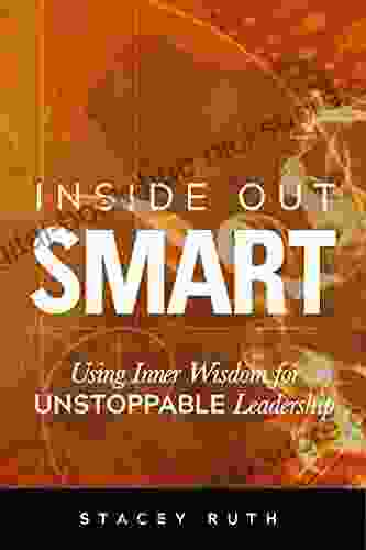 Inside Out Smart: Using Inner Wisdom for UNSTOPPABLE Leadership