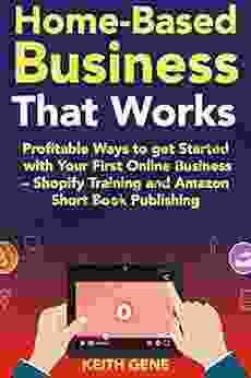 Home Based Business That Works (2024): Profitable Ways To Get Started With Your First Online Business Shopify Training And Amazon Short Publishing