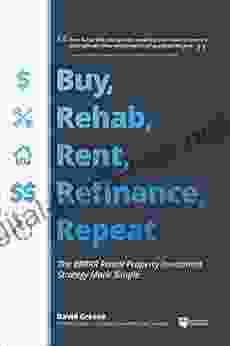 Buy Rehab Rent Refinance Repeat: The BRRRR Rental Property Investment Strategy Made Simple