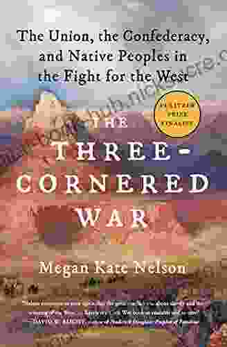 The Three Cornered War: The Union the Confederacy and Native Peoples in the Fight for the West