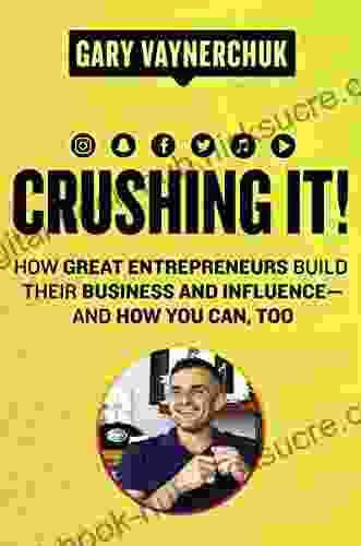 Crushing It : How Great Entrepreneurs Build Their Business And Influence And How You Can Too