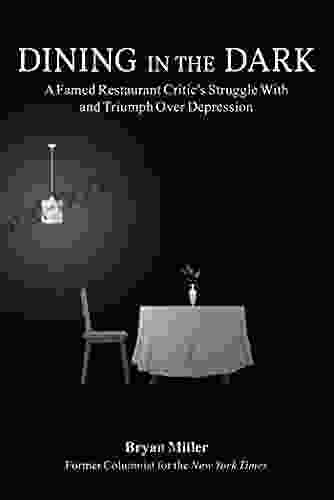 Dining In The Dark: A Famed Restaurant Critic S Struggle With And Triumph Over Depression