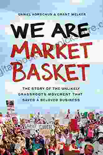 We Are Market Basket: The Story of the Unlikely Grassroots Movement That Saved a Beloved Business