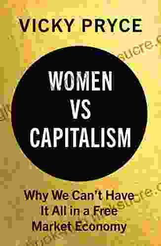 Women vs Capitalism: Why We Can t Have It All in a Free Market Economy