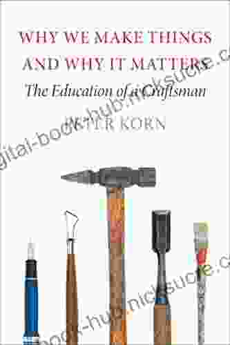 Why We Make Things And Why It Matters: The Education Of A Craftsman