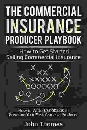 Commercial Insurance Producer Playbook How To Get Started Selling Commercial Insurance: Write $1 000 000 In Premium Your First Year As A Producer