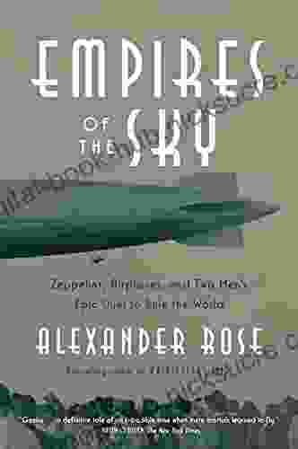 Empires Of The Sky: Zeppelins Airplanes And Two Men S Epic Duel To Rule The World