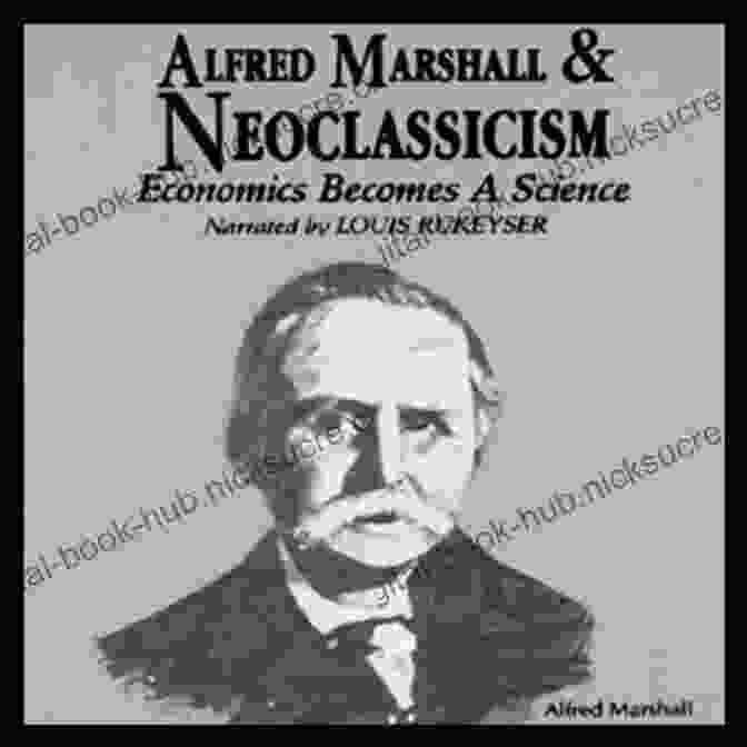 Alfred Marshall, Pioneer Of Neoclassical Economics The Classical School: The Birth Of Economics In 20 Enlightened Lives