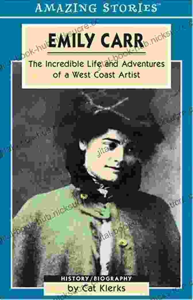 Amazing Stories Portrait Emily Carr: The Incredible Life And Adventures Of A West Coast Artist (Amazing Stories)